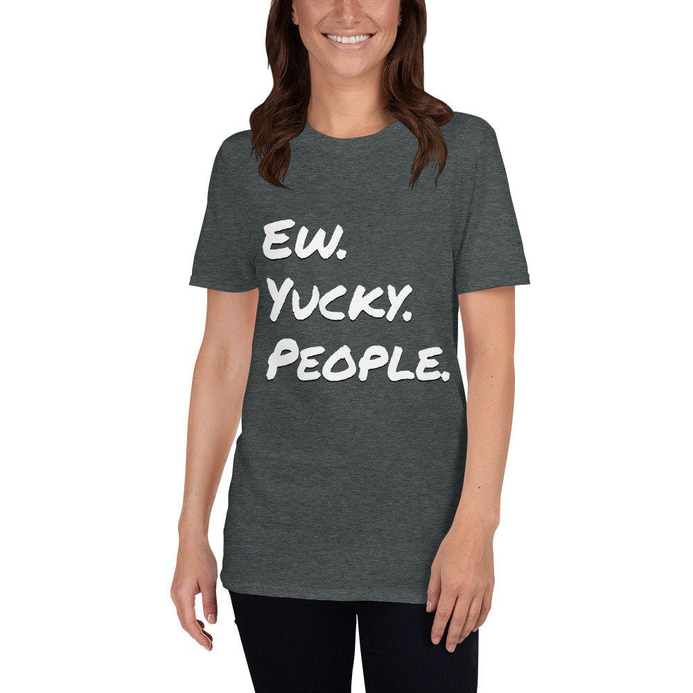 Ew. Yucky. People. T-Shirt Funny Sarcastic Introvert Shirt Anti Social Tee Adult Unisex T-Shirt for Men Women Great Gift Giving for Anyone