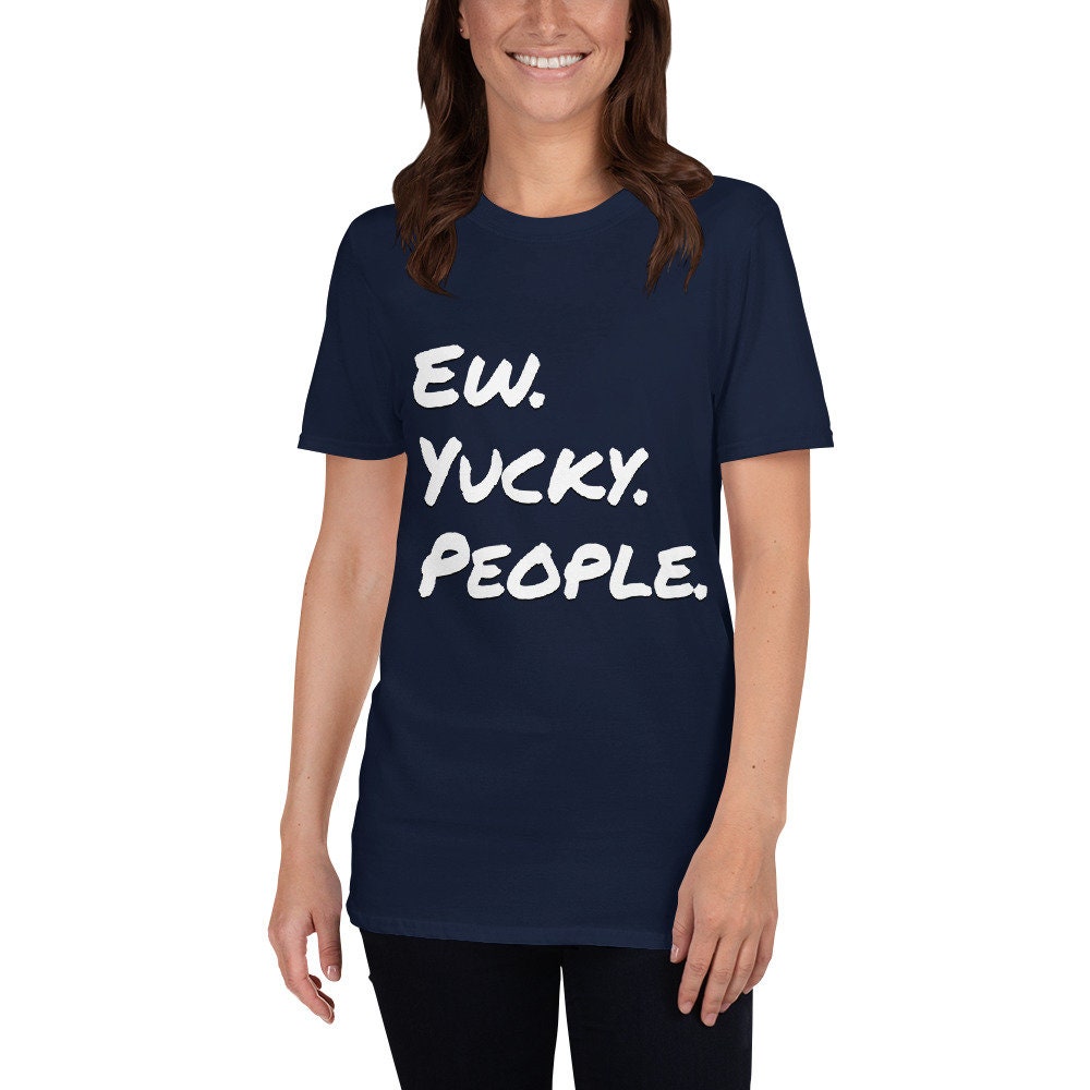 Ew. Yucky. People. T-Shirt Funny Sarcastic Introvert Shirt Anti Social Tee Adult Unisex T-Shirt for Men Women Great Gift Giving for Anyone