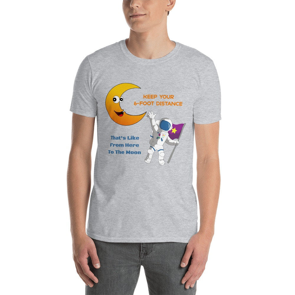Keep Your 6-Foot Distance That's Like From Here To The Moon Funny Sarcastic Unisex T-Shirt Great Gift Idea for Anyone Wanting Their Distance