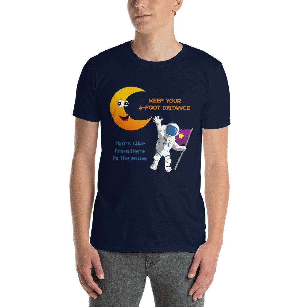Keep Your 6-Foot Distance That's Like From Here To The Moon Funny Sarcastic Unisex T-Shirt Great Gift Idea for Anyone Wanting Their Distance