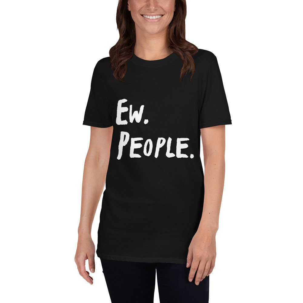 Ew. People. T-Shirt Funny Sarcastic Introvert Shirt Anti Social Tee Adult Unisex Yucky T-Shirt for Men Women Great Gift Giving for Anyone