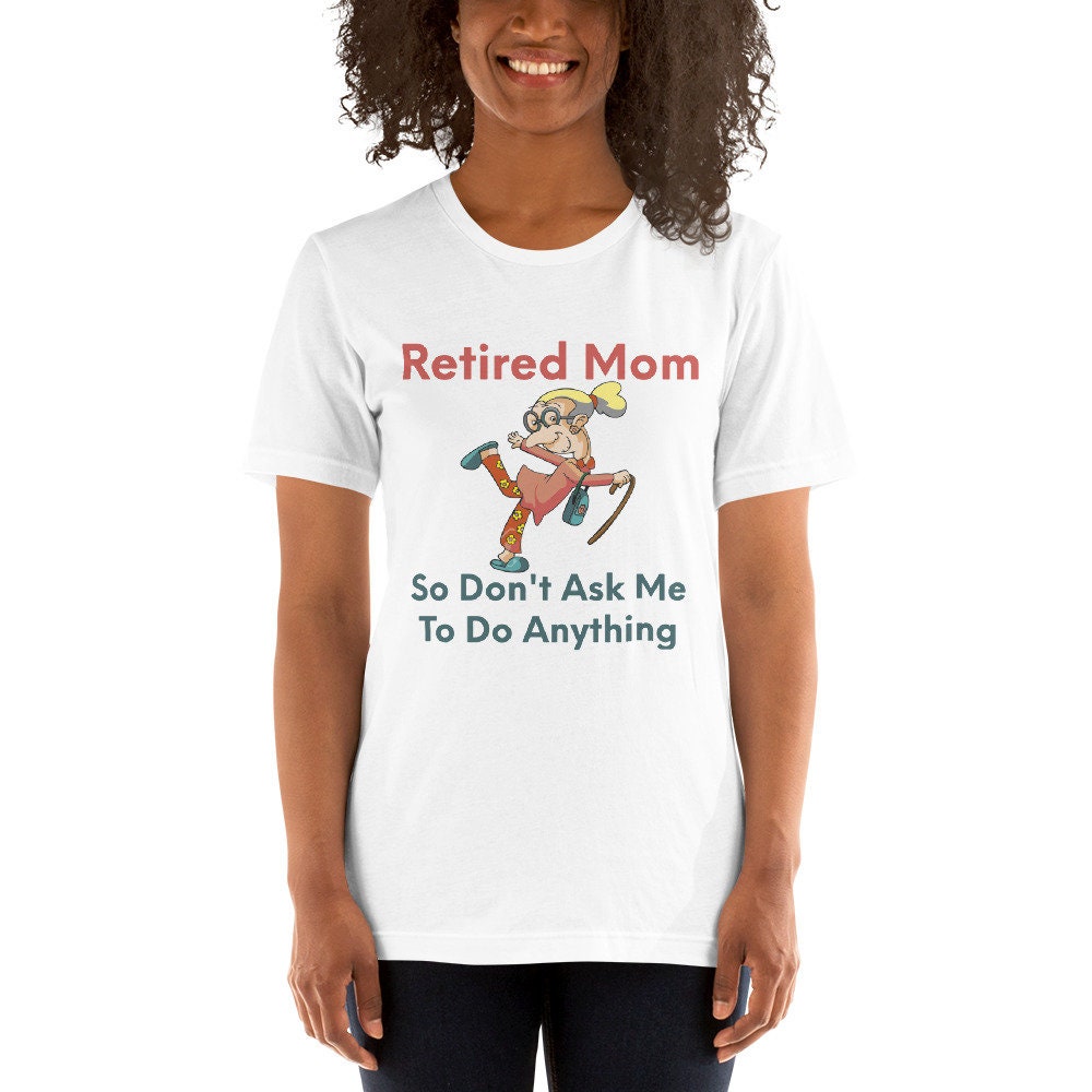 Retired Mom So Don't Ask Me To Do Anything Silly Funny Sarcastic T-Shirt for Moms and Grandmothers Tee Shirt for Retired Ladies in Your Life