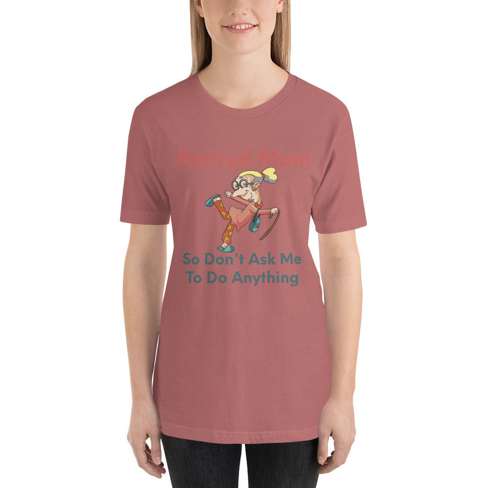 Retired Mom So Don't Ask Me To Do Anything Silly Funny Sarcastic T-Shirt for Moms and Grandmothers Tee Shirt for Retired Ladies in Your Life