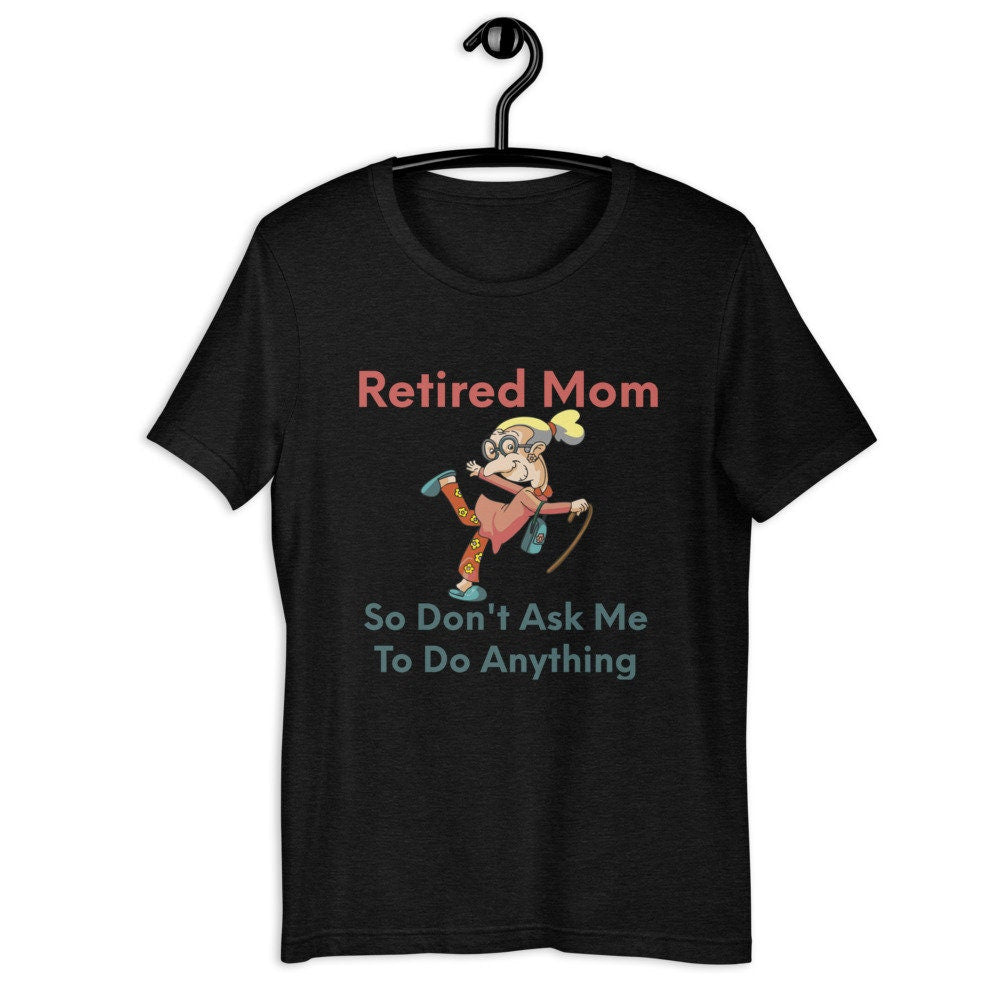 Retired Mom So Don't Ask Me To Do Anything Silly Funny Sarcastic T-Shirt for Moms and Grandmothers Tee Shirt for Retired Ladies in Your Life