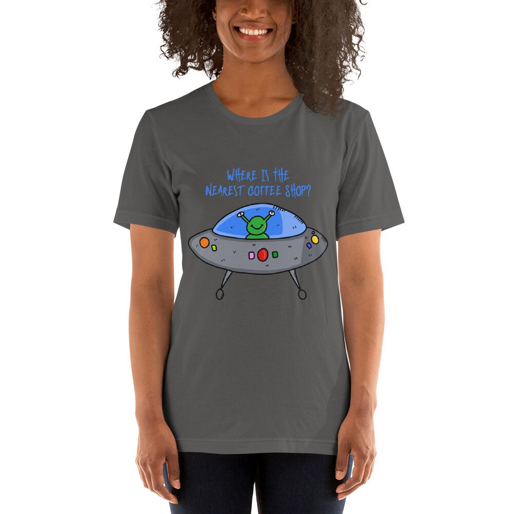 Where Is The Nearest Coffee Shop Adult Unisex Short Sleeved T-Shirt Great Gift Idea For Coffee Lovers Alien UFO and Extraterrestrial Lovers