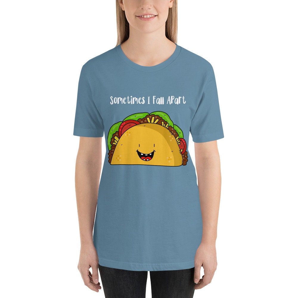 Sometimes I Fall Apart Taco Love T-Shirt Great Gift Idea for Taco Lovers Funny Sarcastic Silly Tee Shirt for Adults Unisex Clothing Apparel