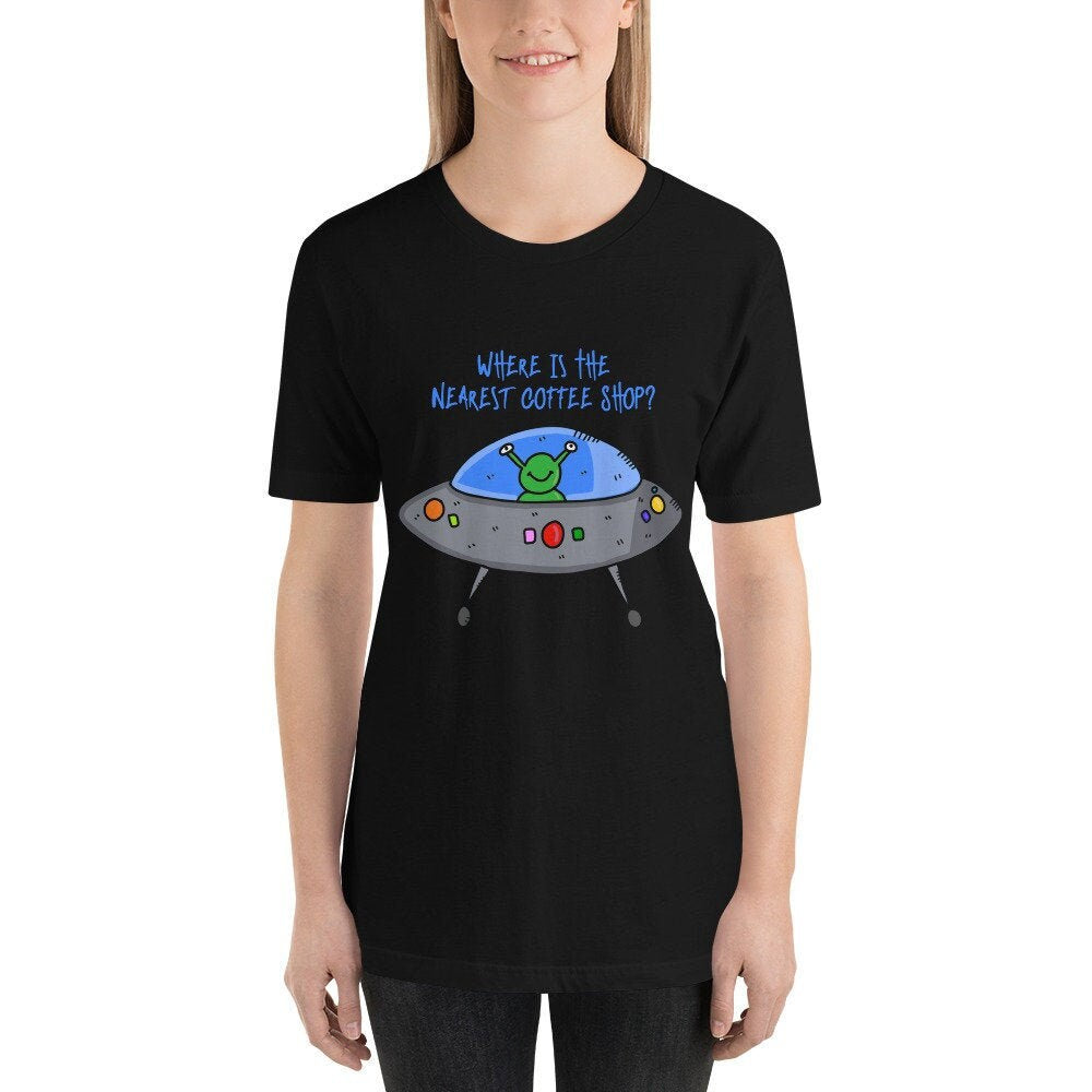 Where Is The Nearest Coffee Shop Adult Unisex Short Sleeved T-Shirt Great Gift Idea For Coffee Lovers Alien UFO and Extraterrestrial Lovers