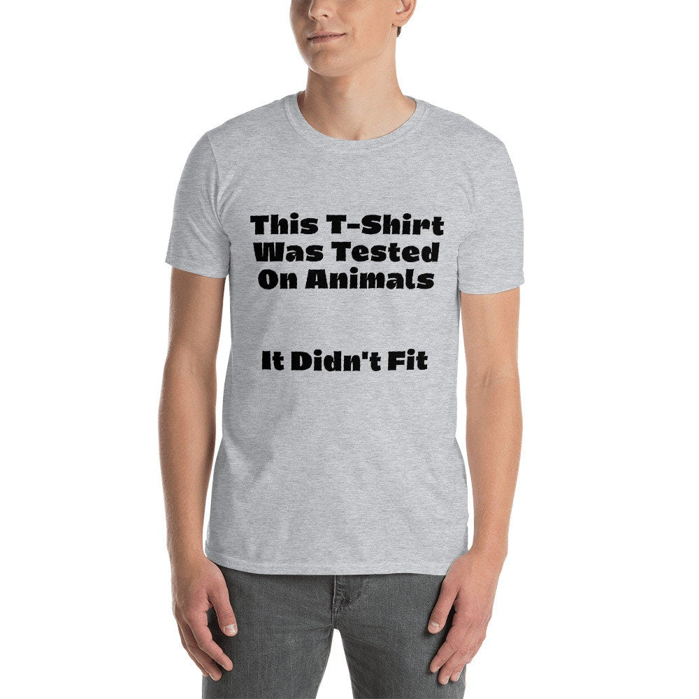 This T-Shirt Was Tested on Animals, It Didn't Fit Funny Sayings Sarcastic Tee Shirt for Men & Women Gift Ideas Unisex Clothing Animal Lovers