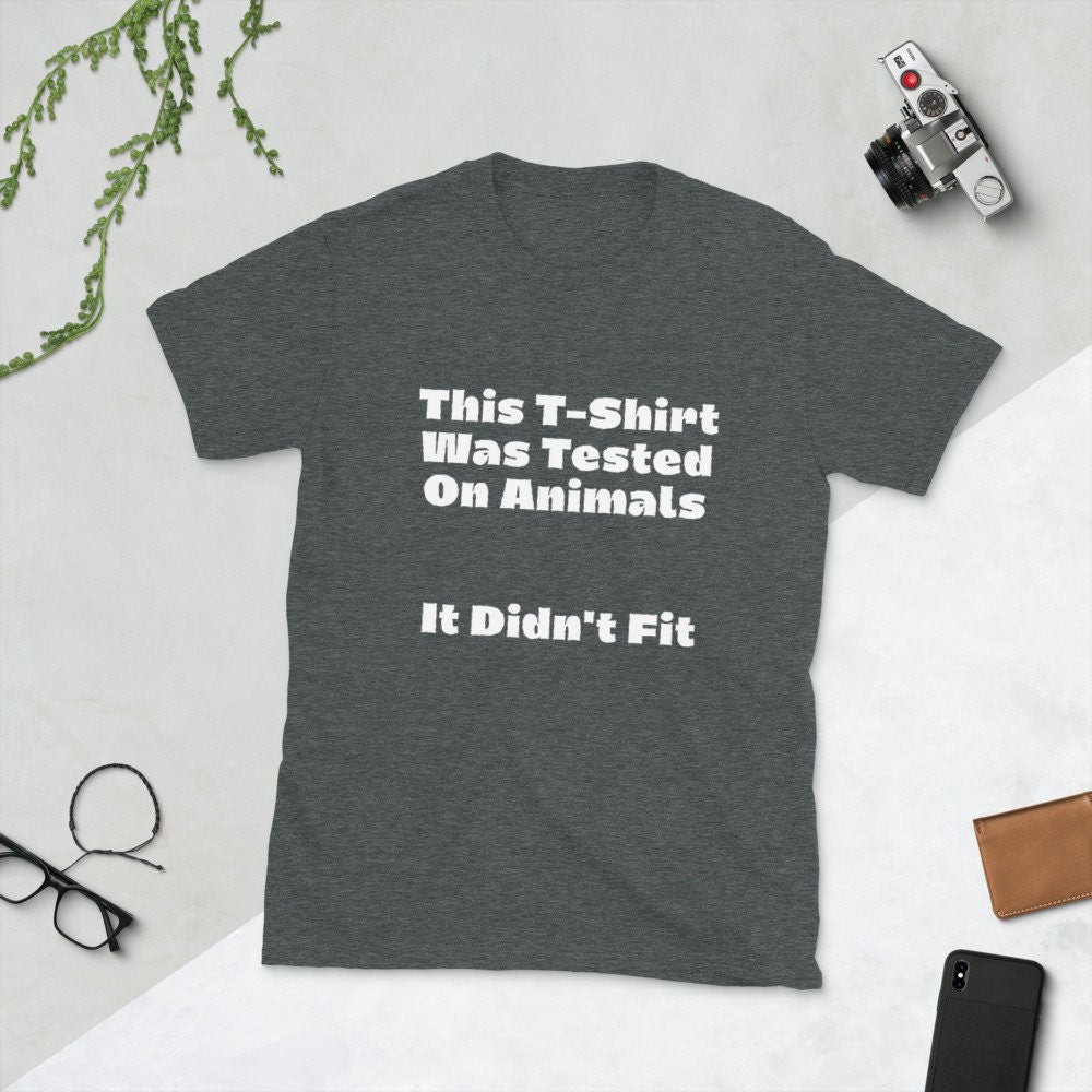 This T-Shirt Was Tested on Animals, It Didn't Fit Funny Sayings Sarcastic Tee Shirt for Men & Women Gift Ideas Unisex Clothing Animal Lovers