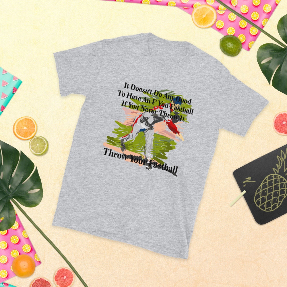 It Doesn't Do Any Good To Have An F You Fastball If You Never Throw It Throw Your Fastball Unisex Adult T-Shirt for Baseball Fans and Lovers