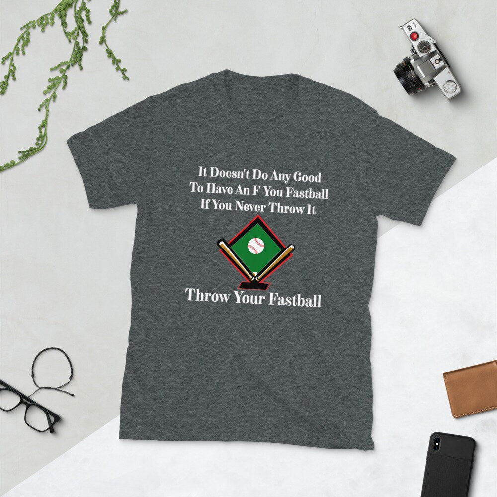 It Doesn't Do Any Good To Have An F You Fastball If You Never Throw It Throw Your Fastball Unisex Adult T-Shirt for Baseball Fans and Lovers
