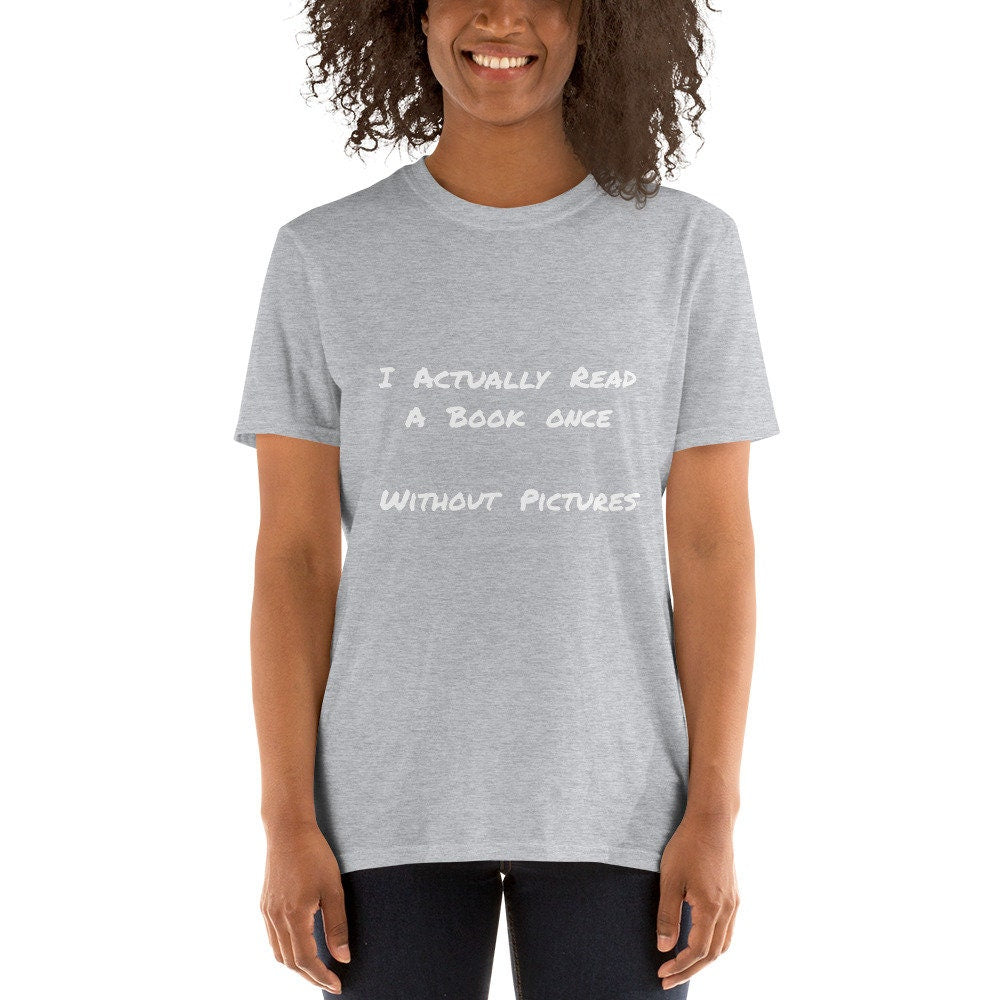 I Actually Read A Book Once Without Pictures Silly Funny Sarcastic Shirt for Anyone That Loves to Read or Just Look At the Pictures in Books