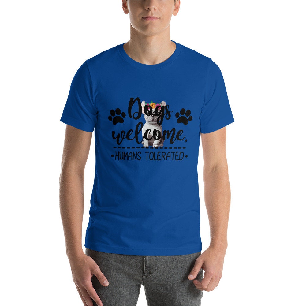 Dogs Welcome Humans Tolerated Cute Dog T-Shirt Great Gift Idea For Dog Lovers Unisex T-Shirt for Men and Women Dog T-Shirt Gift for Anyone