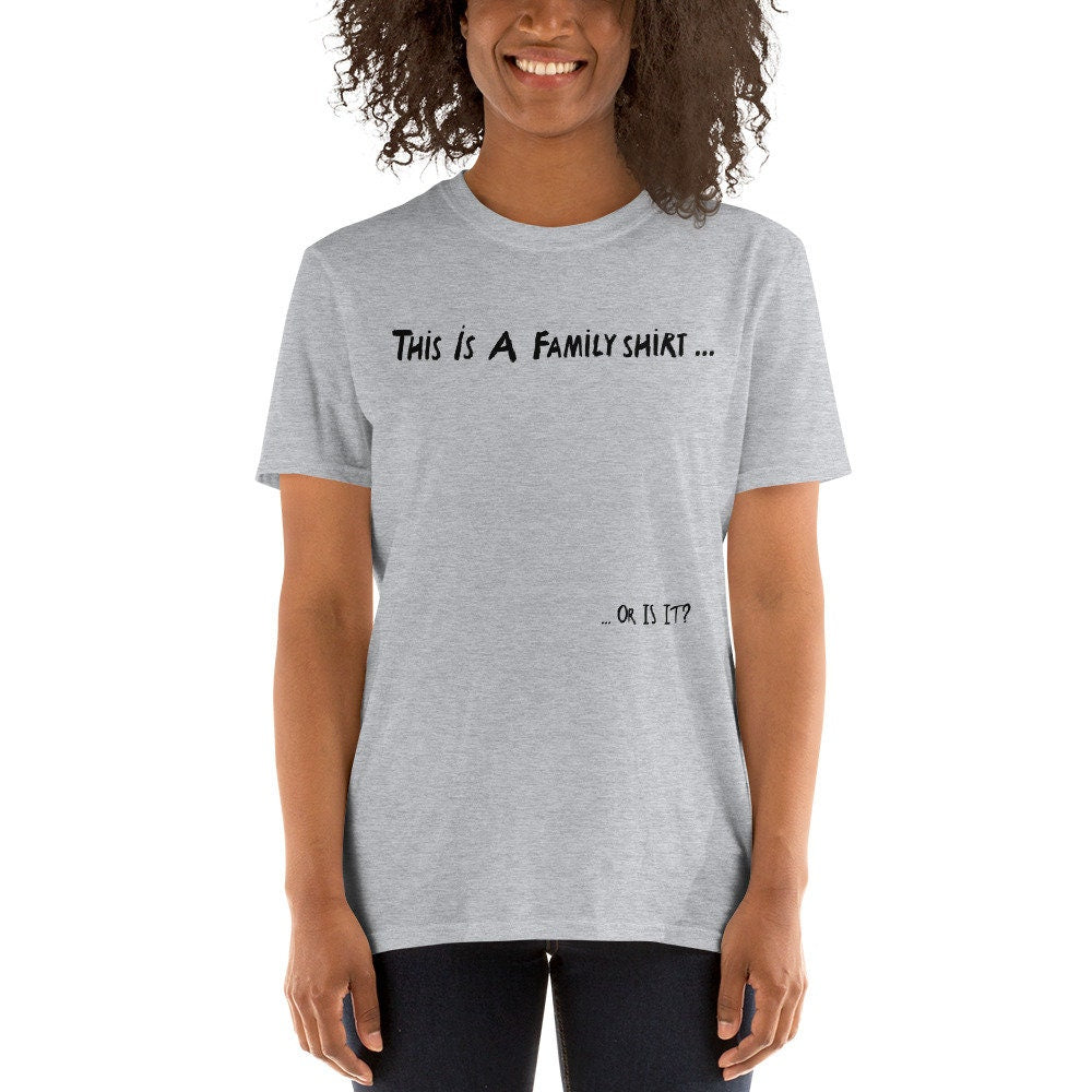 This Is A Family Shirt, Or Is It? Short Sleeved T-Shirt Great Gift Idea for Women Men Family or Friends Also Great Tshirt Gift For 1D Fans