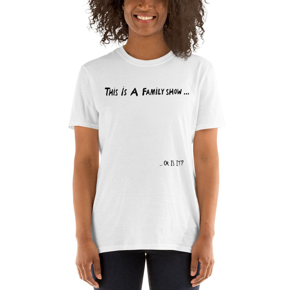 This Is A Family Show, Or Is It? Short Sleeved T-Shirt Great Gift Idea for Women Men Family or Friends Also Great Tshirt Gift For 1D Fans