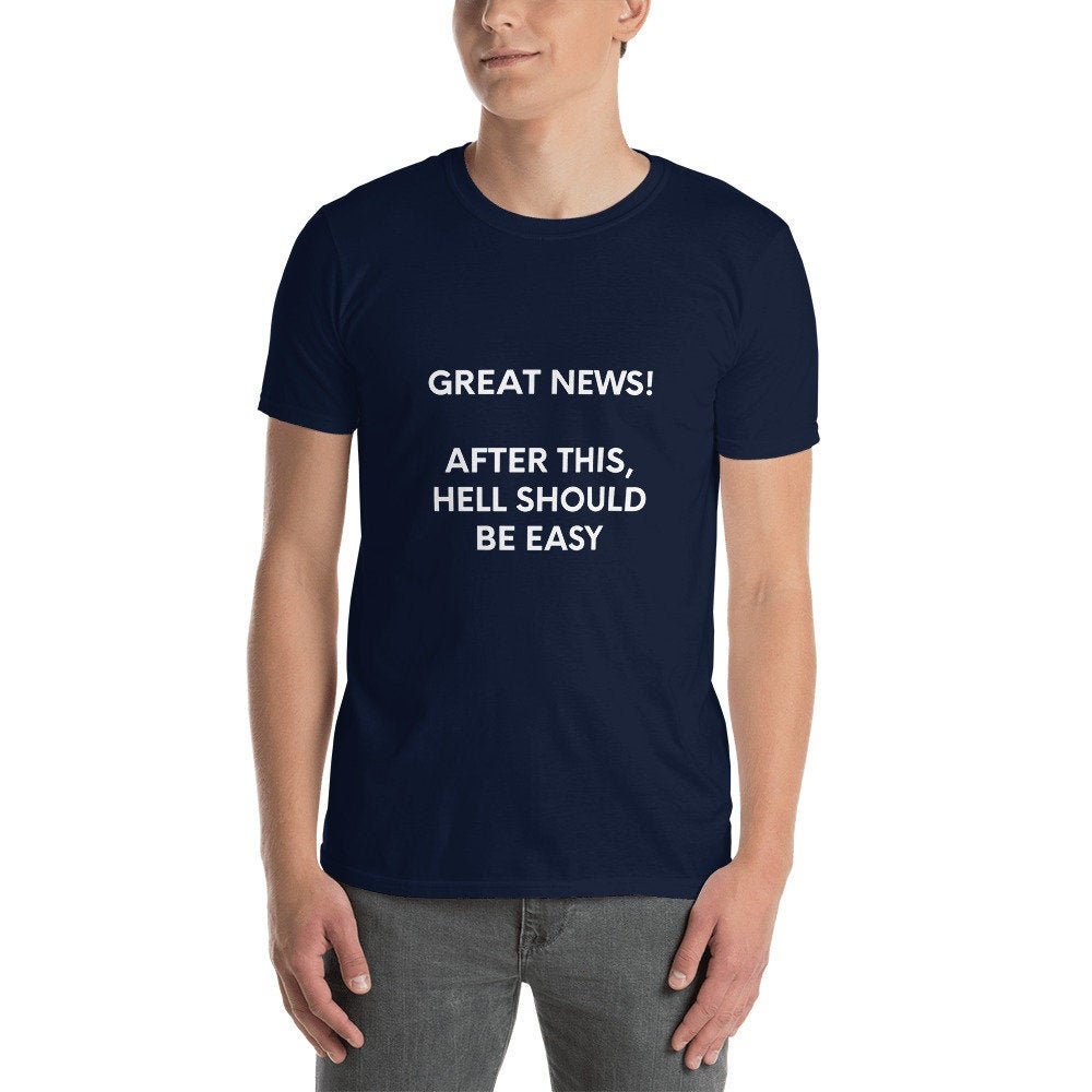 Great News After This Hell Should Be Easy T-Shirt Sarcastic Adult Humor Tee Great Gift Idea for Men Women and Friend Unisex Graphic Shirt