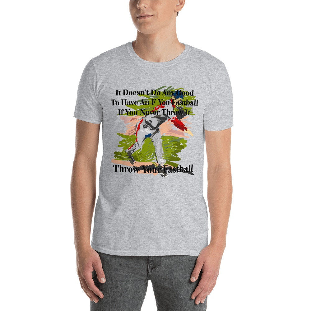 It Doesn't Do Any Good To Have An F You Fastball If You Never Throw It Throw Your Fastball Unisex Adult T-Shirt for Baseball Fans and Lovers