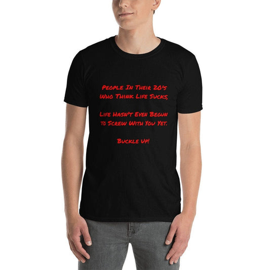 People In Their 20's Who Think Life Sucks Life Hasn't Even Begun To Screw With You Yet Buckle Up Funny Sarcastic T-Shirt Great Gift Idea Tee