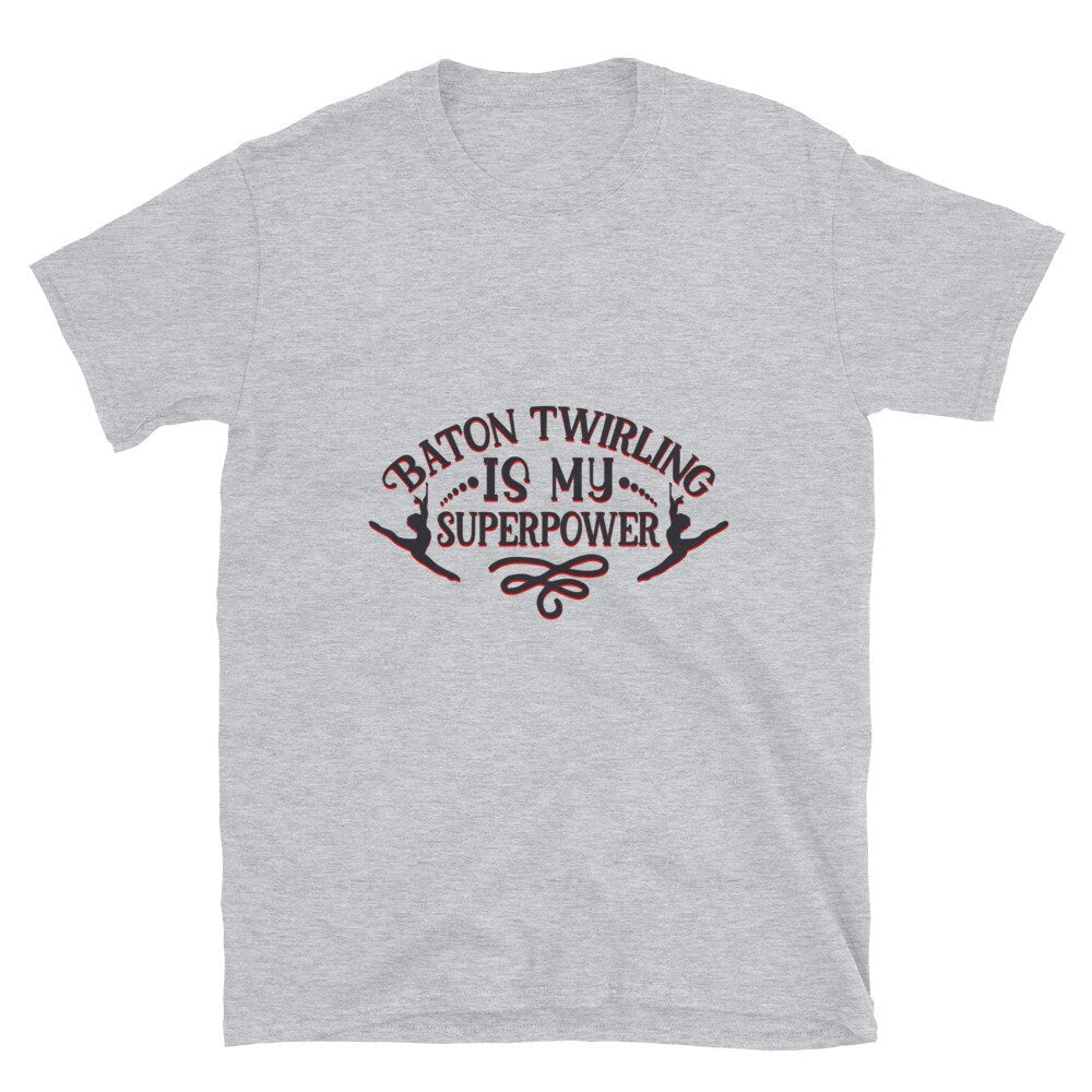 Baton Twirling Is My Super Power T-Shirt For You Or The Person In Your Life That Loves Batons or Baton Twirling Great Gift Idea for Anyone