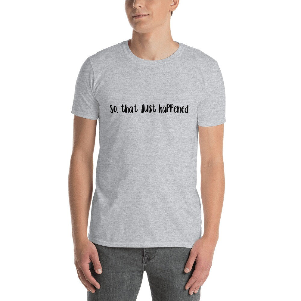 So That Just Happened Funny Silly Sarcastic T-Shirt Great Gift Idea for Anyone Shirt for Men or Women Grandparents or Friends and Family Tee