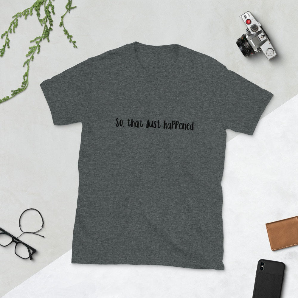 So That Just Happened Funny Silly Sarcastic T-Shirt Great Gift Idea for Anyone Shirt for Men or Women Grandparents or Friends and Family Tee