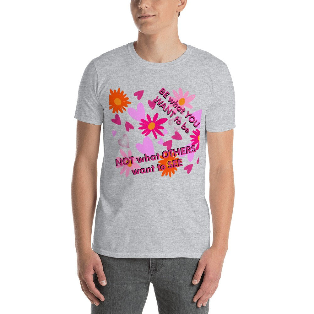 Be What You Want To Be Not What Others Want To See Self Love Motivational Unisex T-Shirt Great Gift Idea with Unique Self Worthy Thought Tee