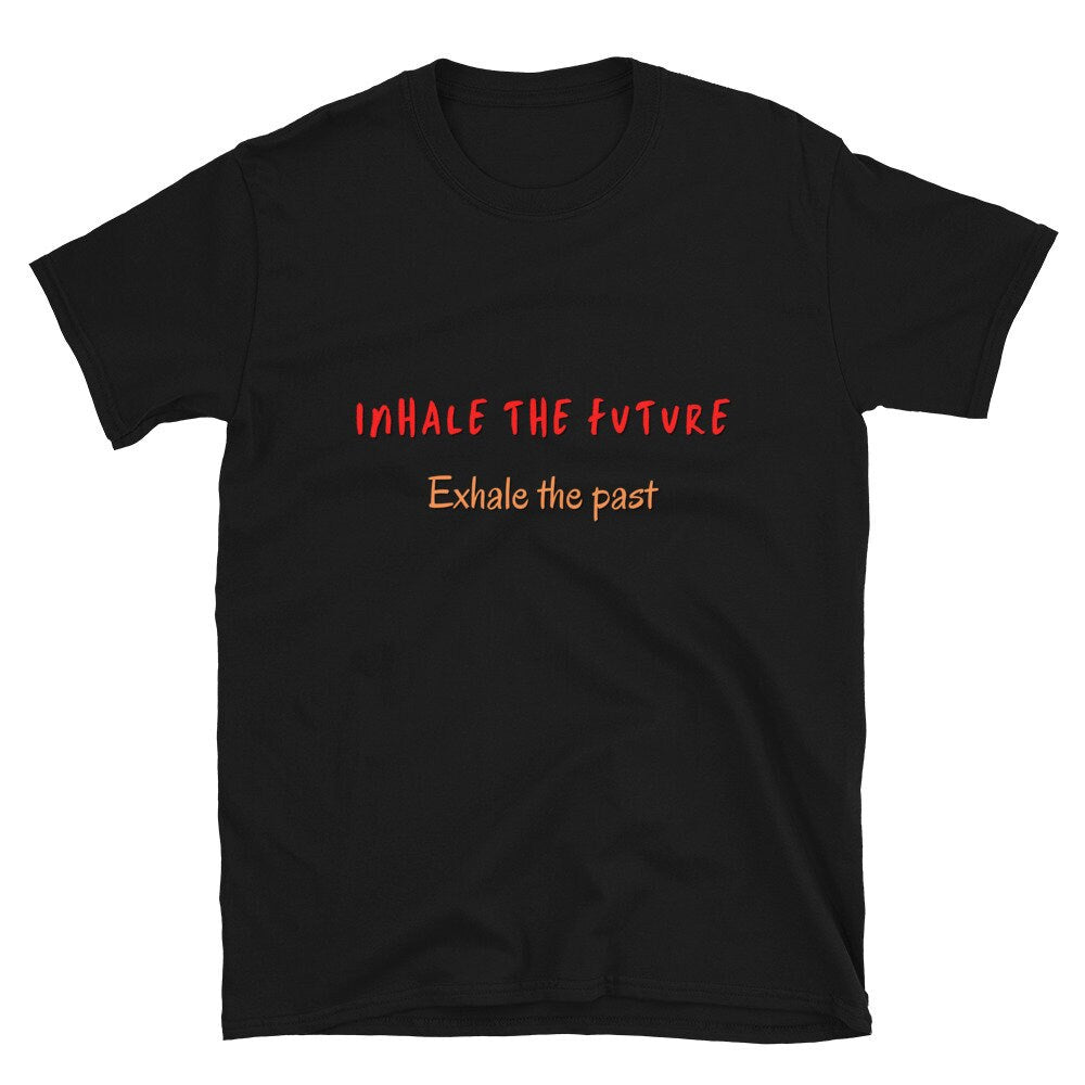 Inhale The Future Exhale The Past Motivational Self Love Unisex Tee Apparel Great Gift Idea for Anyone Unique Positive Self Worthy Thought