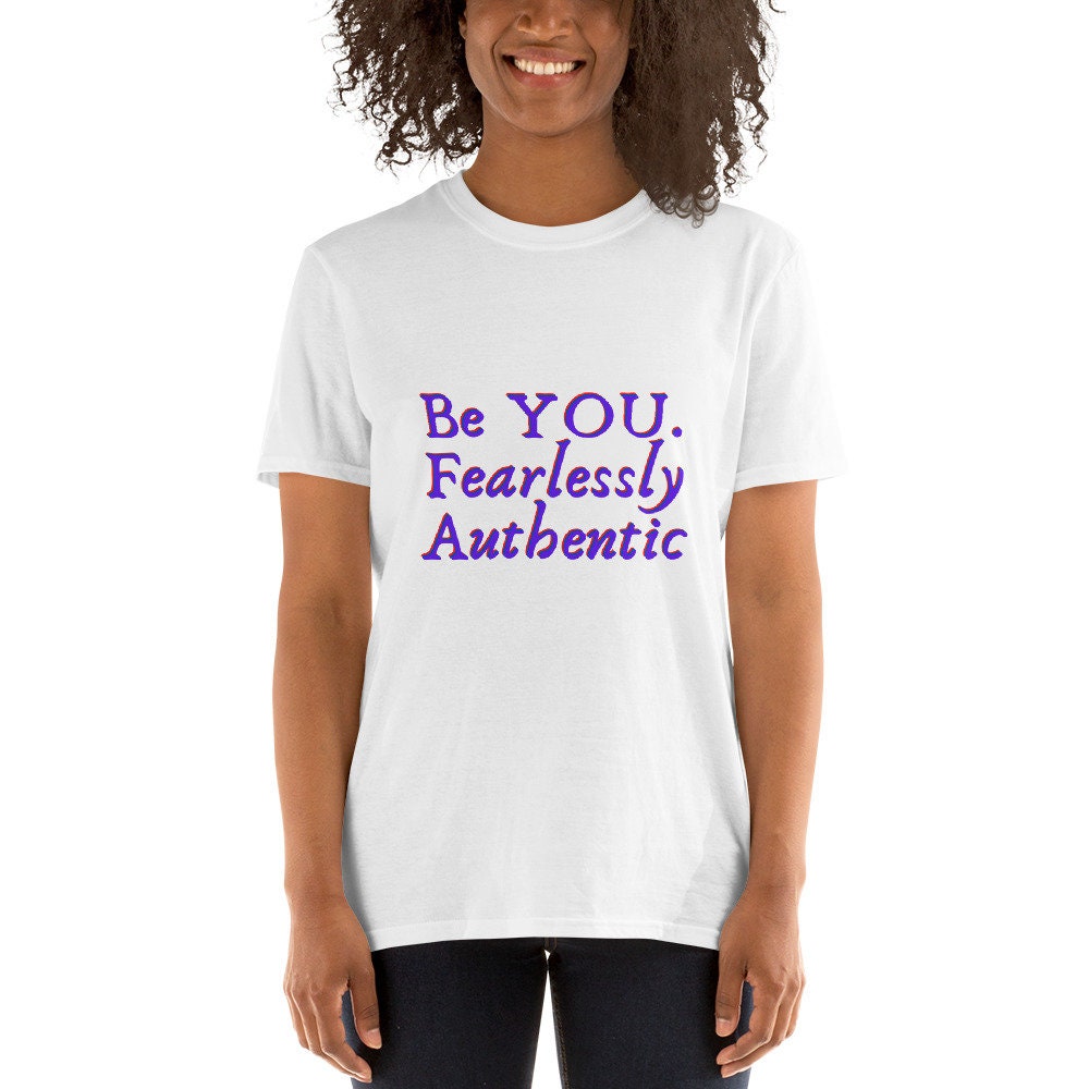 Be You Fearlessly Authentic T-Shirt Motivational Self Love Unisex Tee Great Gift Idea Inspirational Shirt Be Unique Positive Thought Tee