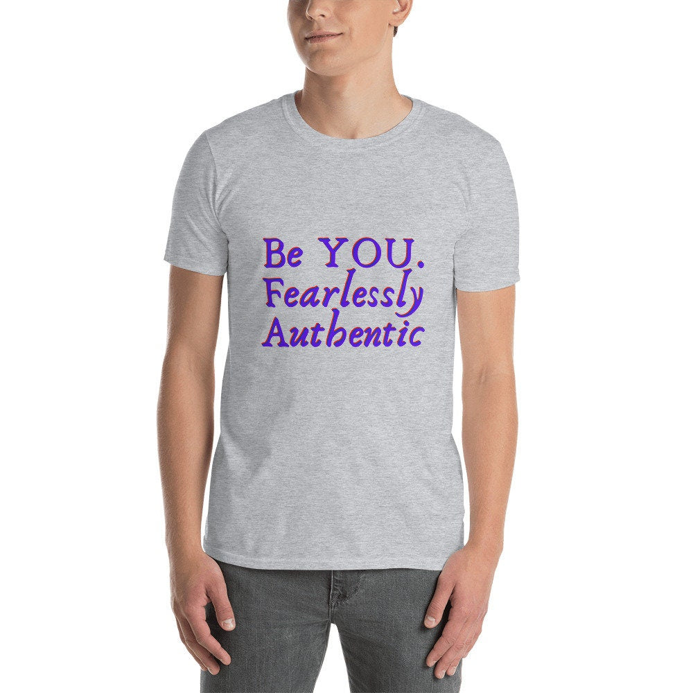 Be You Fearlessly Authentic T-Shirt Motivational Self Love Unisex Tee Great Gift Idea Inspirational Shirt Be Unique Positive Thought Tee