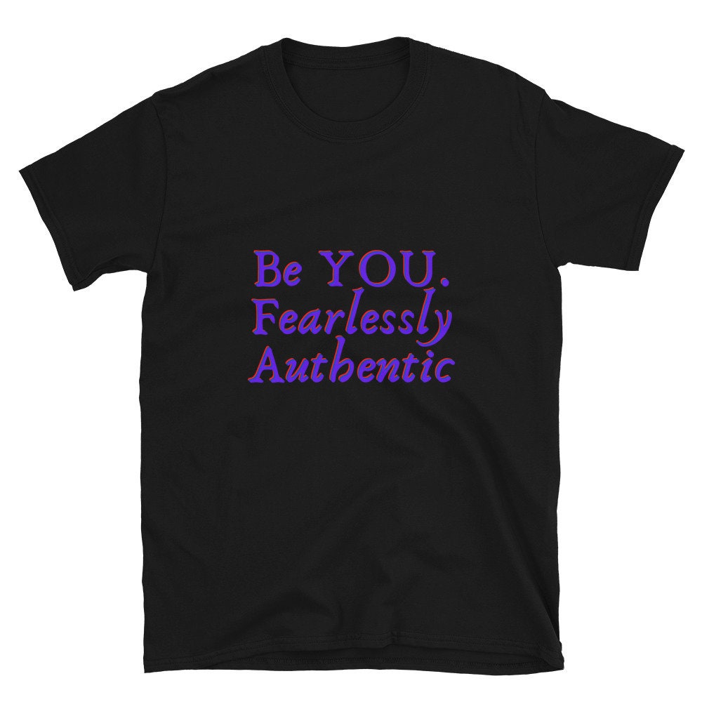 Be You Fearlessly Authentic T-Shirt Motivational Self Love Unisex Tee Great Gift Idea Inspirational Shirt Be Unique Positive Thought Tee