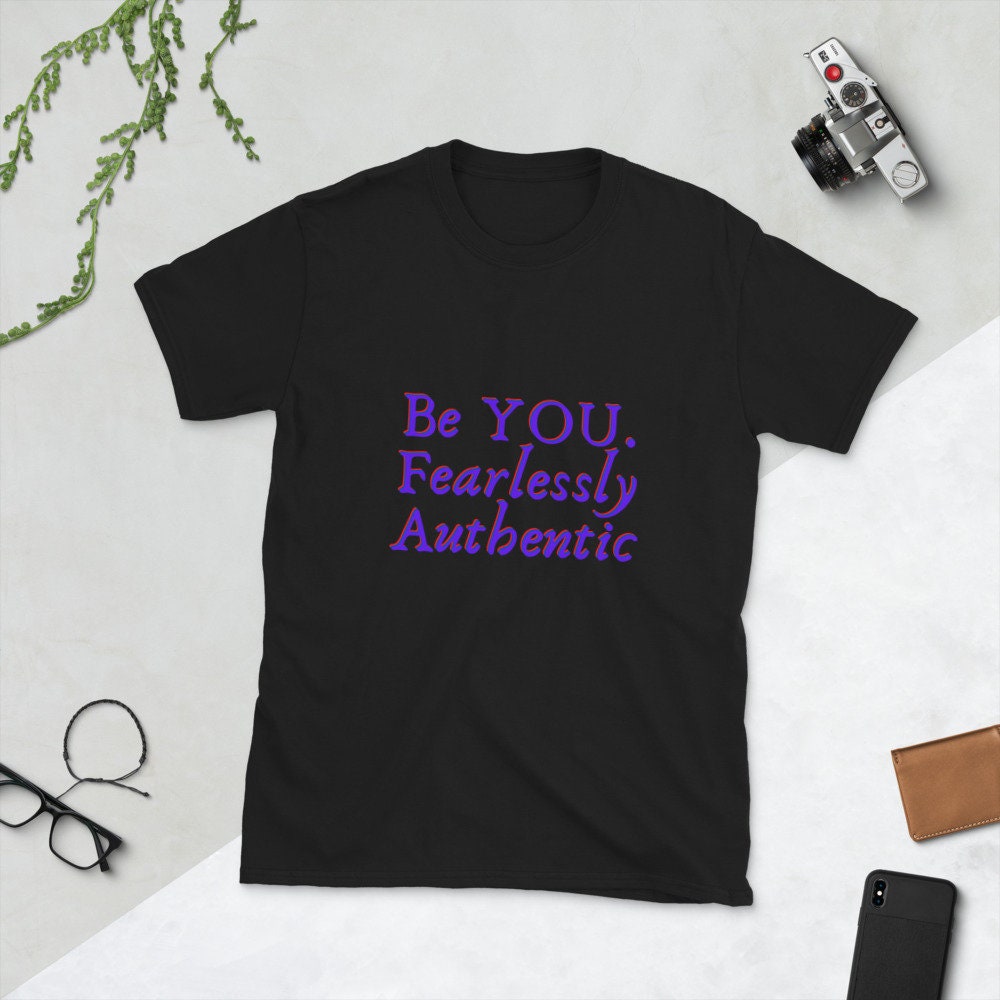 Be You Fearlessly Authentic T-Shirt Motivational Self Love Unisex Tee Great Gift Idea Inspirational Shirt Be Unique Positive Thought Tee