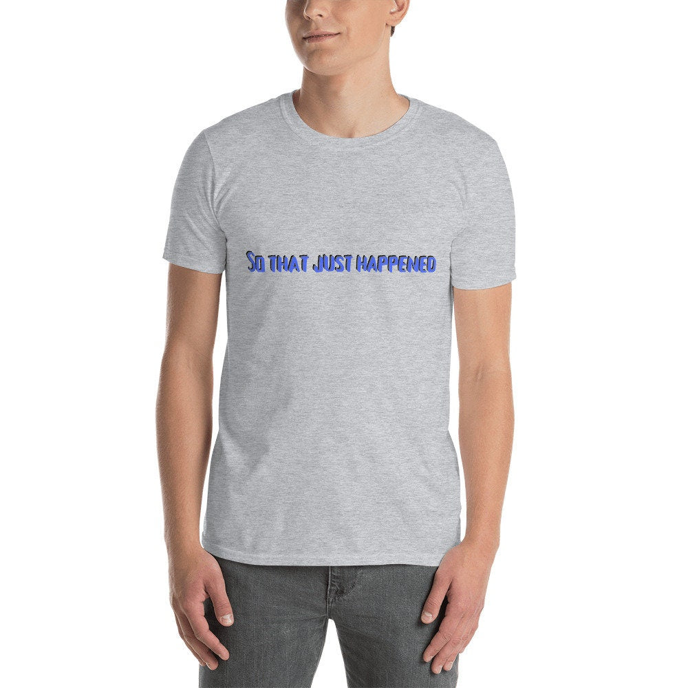 So That Just Happened Funny Silly Sarcastic T-Shirt Great Gift Idea for Anyone Shirt for Men or Women Grandparents or Friends and Family Tee