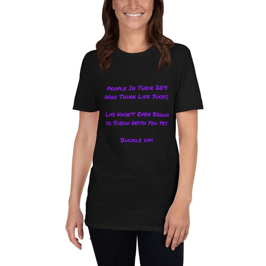 People In Their 20's Who Think Life Sucks Life Hasn't Even Begun To Screw With You Yet Buckle Up Funny Sarcastic T-Shirt Great Gift Idea Tee