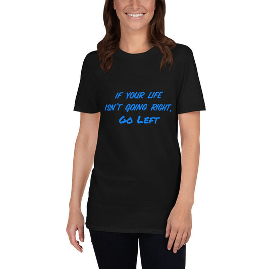 If Your Life Isn't Going Right, Go Left Motivational Inspirational Cute Funny T-Shirt for Family Friends that Need a Little Push Fun TShirt