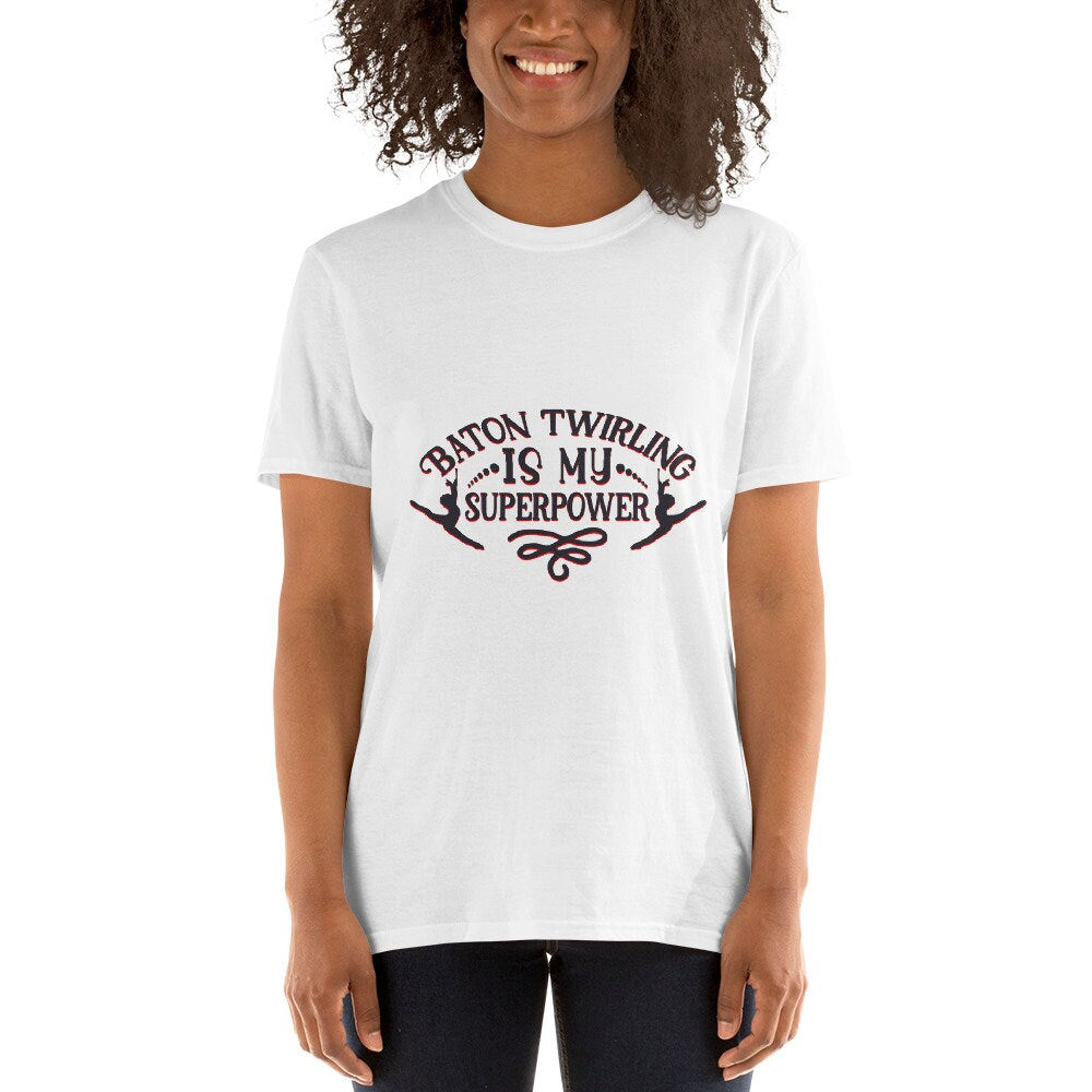 Baton Twirling Is My Super Power T-Shirt For You Or The Person In Your Life That Loves Batons or Baton Twirling Great Gift Idea for Anyone