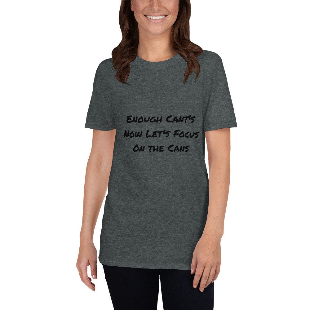 Enough Cant’s Now Let’s Focus On the Cans Positive Reinforcement T-Shirt Motivational Inspirational Unique Self Positive Self Worthy Thought