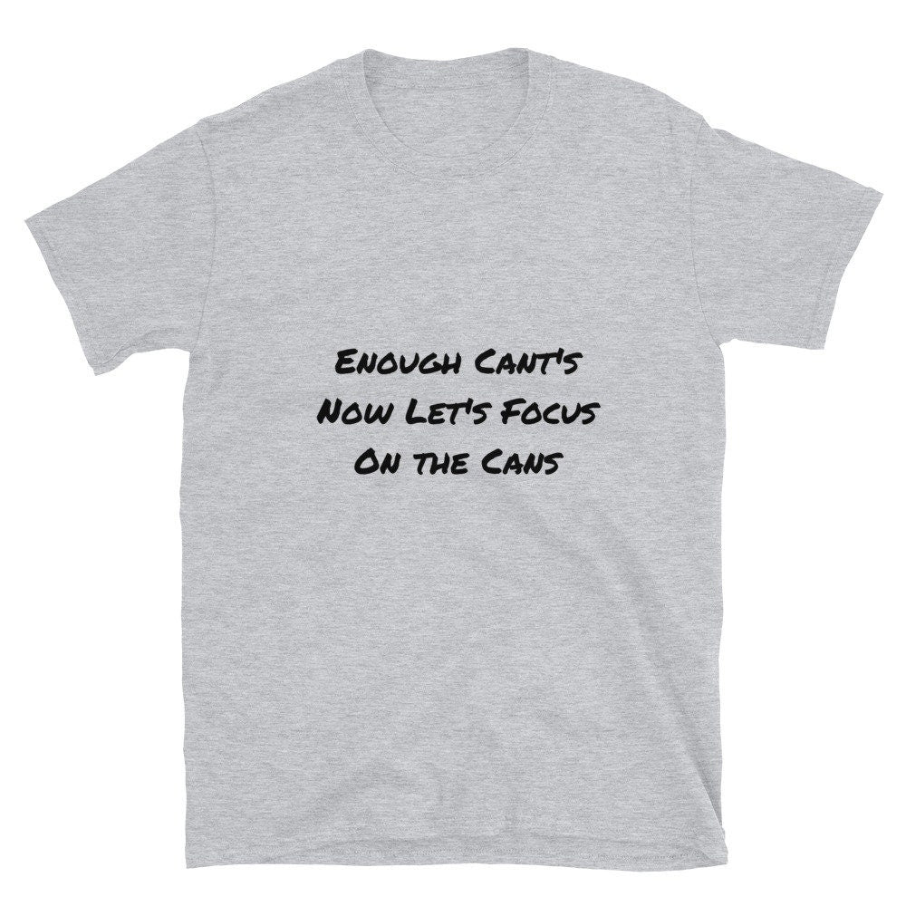 Enough Cant’s Now Let’s Focus On the Cans Positive Reinforcement T-Shirt Motivational Inspirational Unique Self Positive Self Worthy Thought