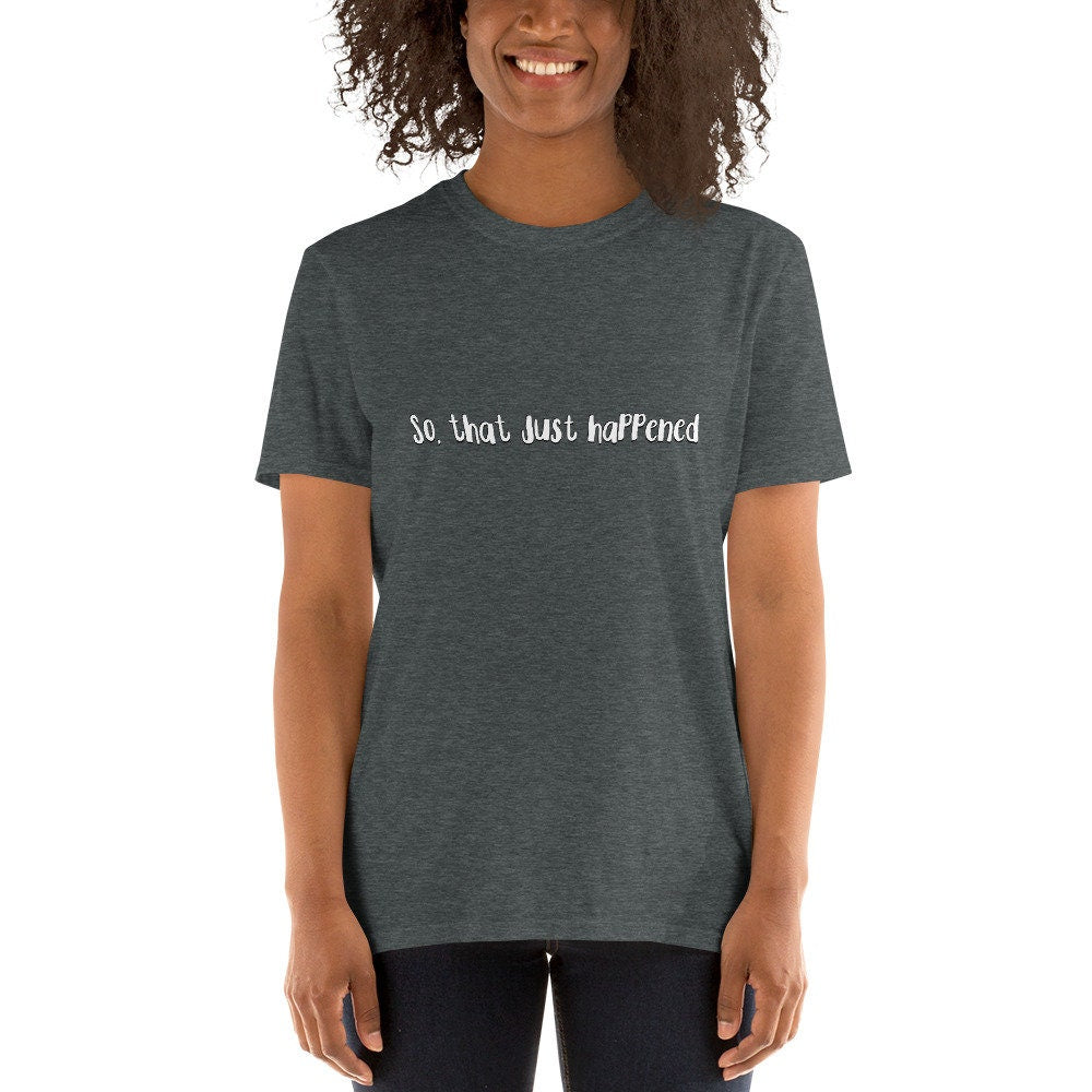 So That Just Happened Funny Silly Sarcastic T-Shirt Great Gift Idea for Anyone Shirt for Men or Women Grandparents or Friends and Family Tee