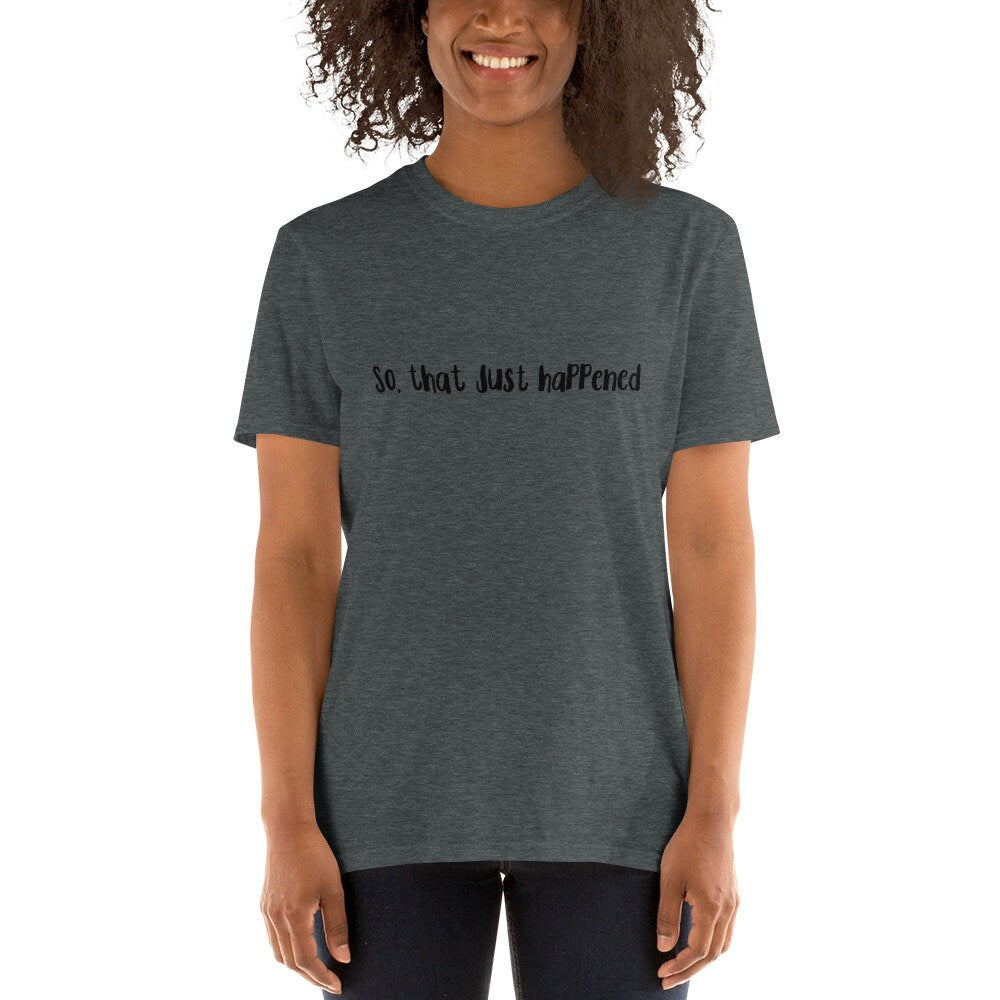 So That Just Happened Funny Silly Sarcastic T-Shirt Great Gift Idea for Anyone Shirt for Men or Women Grandparents or Friends and Family Tee