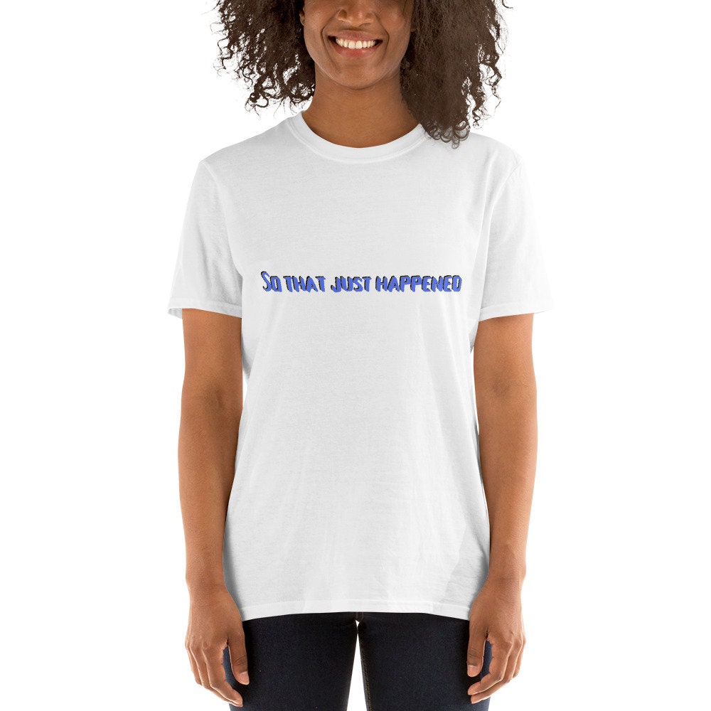 So That Just Happened Funny Silly Sarcastic T-Shirt Great Gift Idea for Anyone Shirt for Men or Women Grandparents or Friends and Family Tee