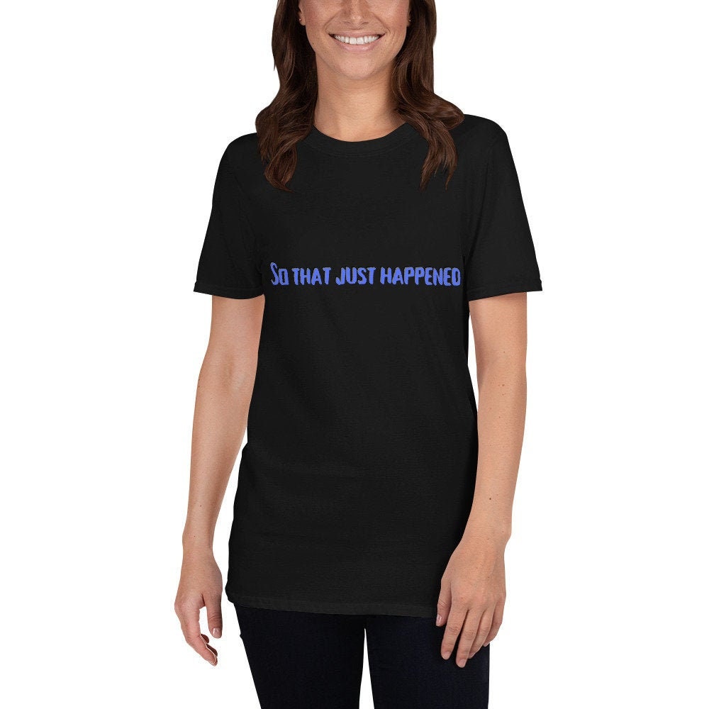 So That Just Happened Funny Silly Sarcastic T-Shirt Great Gift Idea for Anyone Shirt for Men or Women Grandparents or Friends and Family Tee