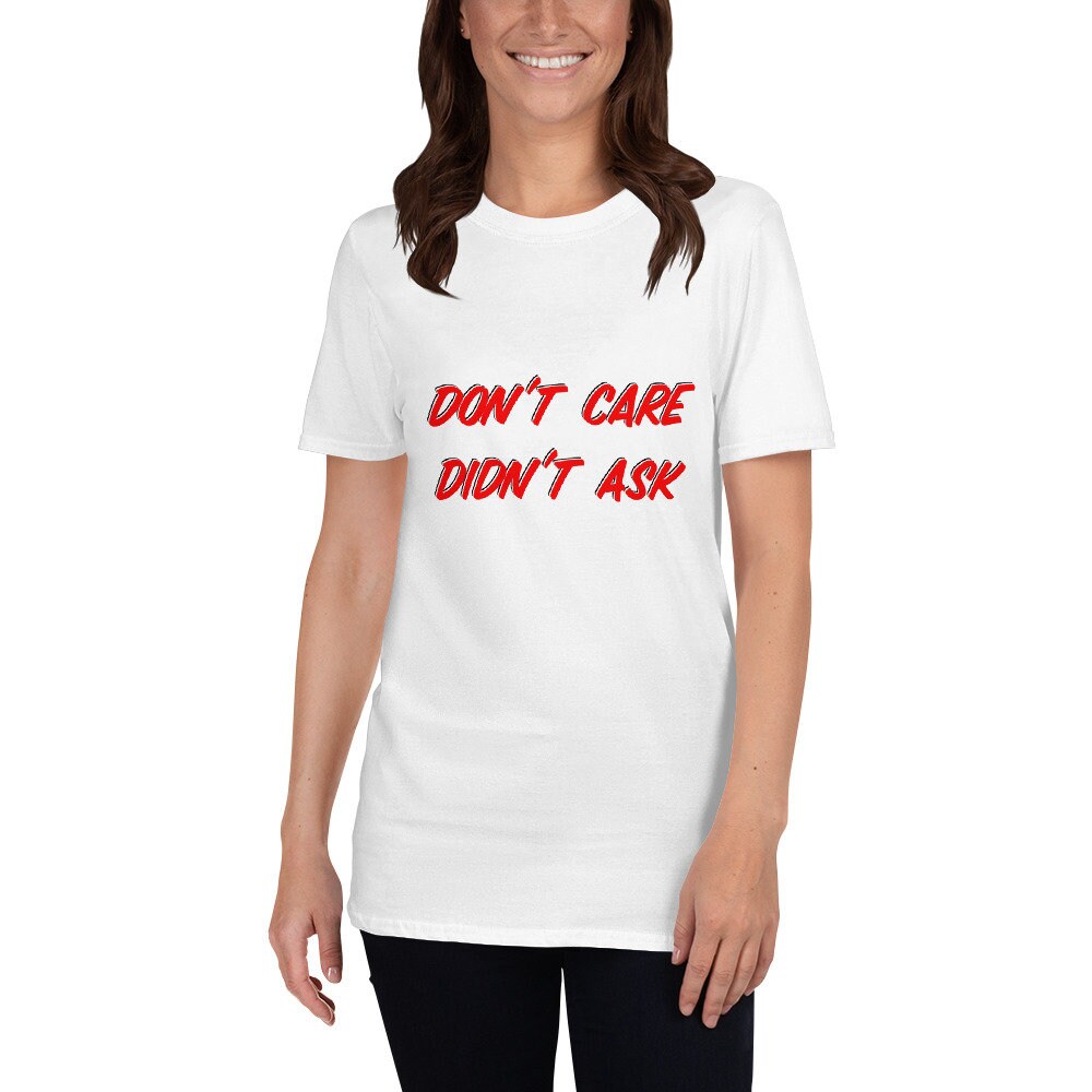 Don't Care Didn't Ask Sarcastic Silly Funny T-Shirt Great Gift Idea for Anyone, Moms, Dads, Boyfriends, Girlfriends, Grandparents Party Tee