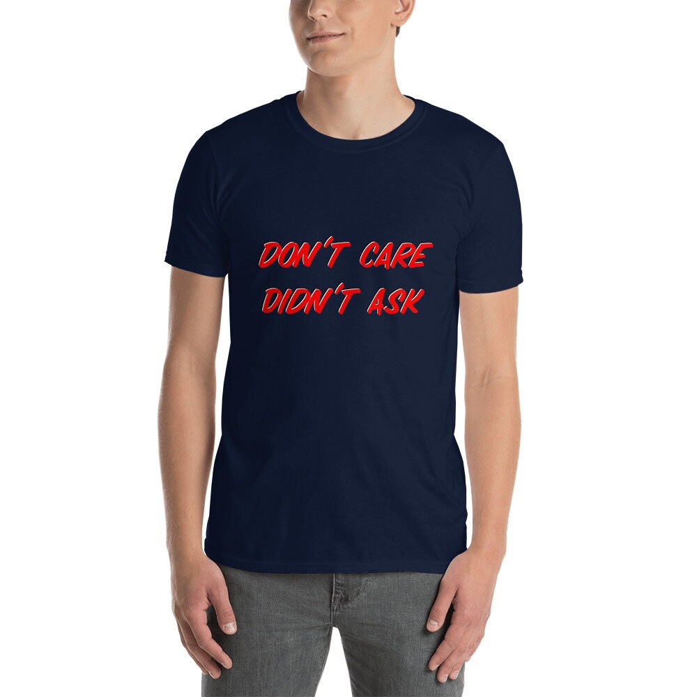 Don't Care Didn't Ask Sarcastic Silly Funny T-Shirt Great Gift Idea for Anyone, Moms, Dads, Boyfriends, Girlfriends, Grandparents Party Tee