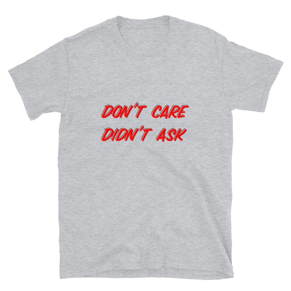 Don't Care Didn't Ask Sarcastic Silly Funny T-Shirt Great Gift Idea for Anyone, Moms, Dads, Boyfriends, Girlfriends, Grandparents Party Tee