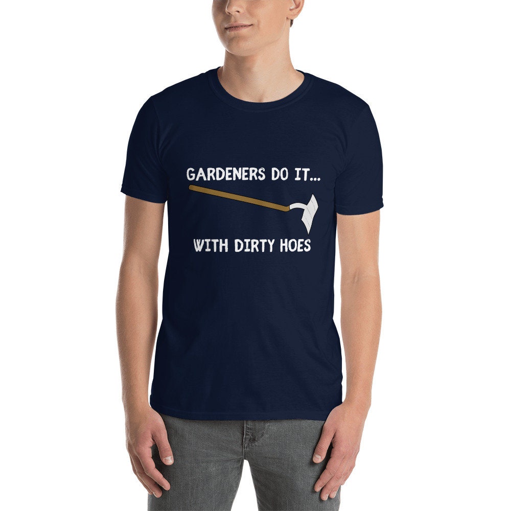 Gardeners Do It With Dirty Hoes Silly Funny Sarcastic T-Shirt for Anyone that Loves Gardening and Flowers Perfect for Moms Dads Grandparents