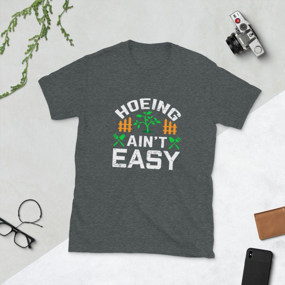 Hoeing Ain't Easy Silly Funny Sarcastic T-Shirt for Anyone that Loves Plants Flowers Perfect Tee Shirt for Moms Dads Grandparents Unisex Tee