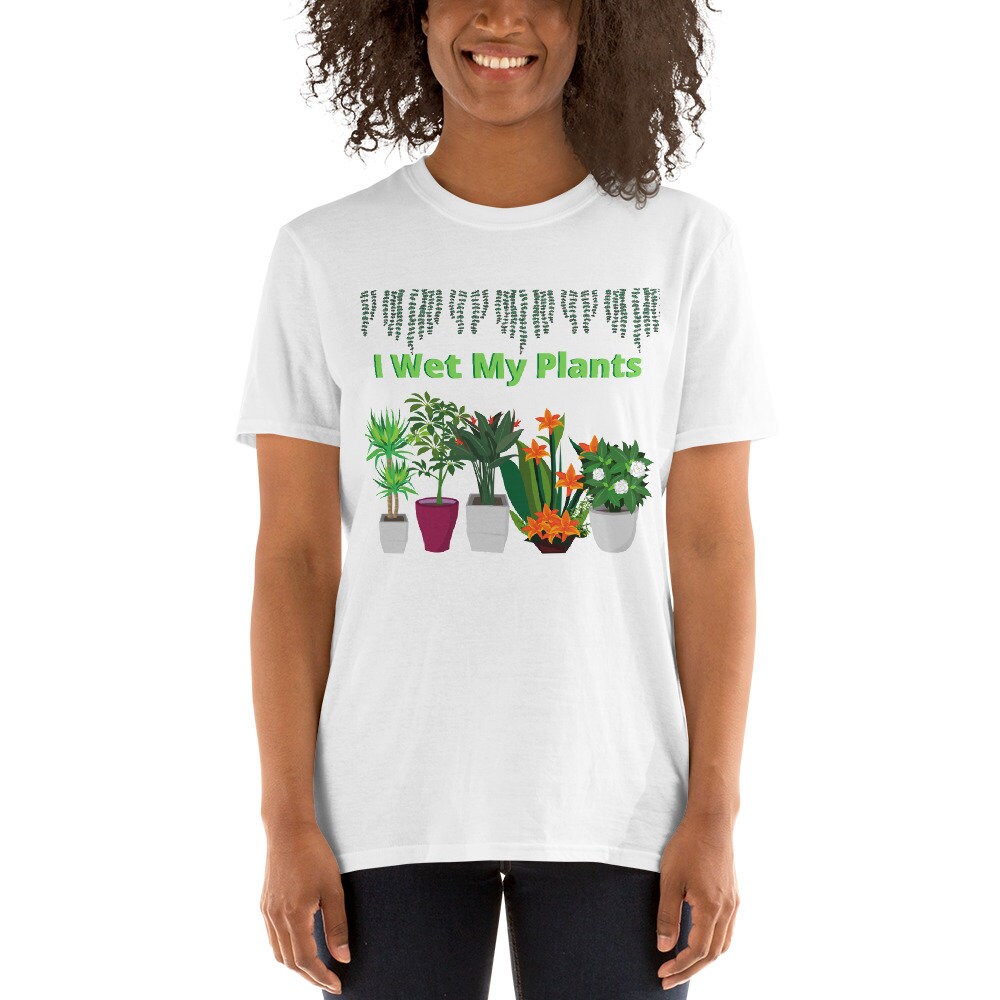 I Wet My Plants Silly Funny T-Shirt. Great Tee Shirt Gift Idea for Men and Women, Grandparents, Mom and Dad's that Love Plants and Gardening