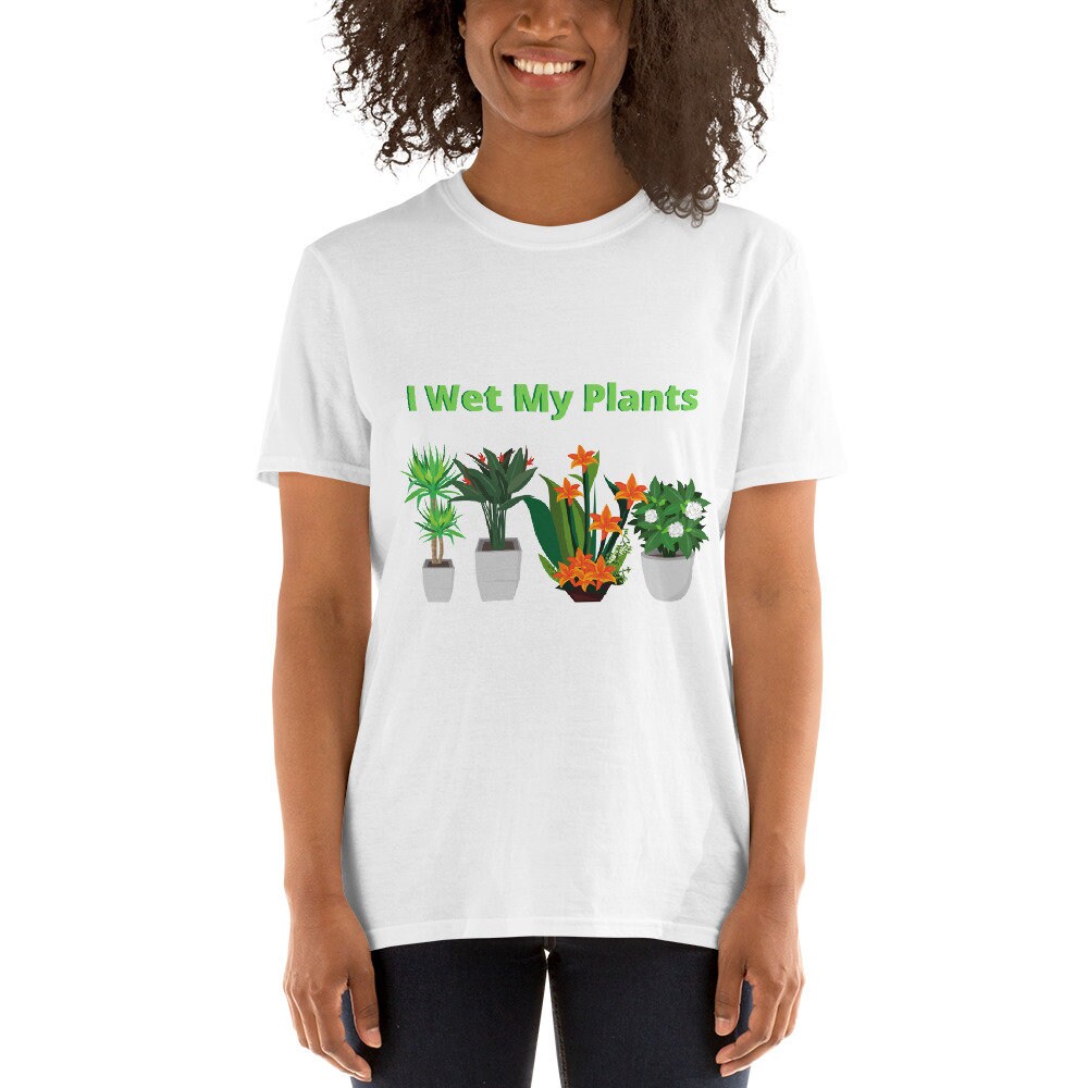 I Wet My Plants Silly Funny T-Shirt. Great Tee Shirt Gift Idea for Men and Women, Grandparents, Mom and Dad's that Love Plants and Gardening