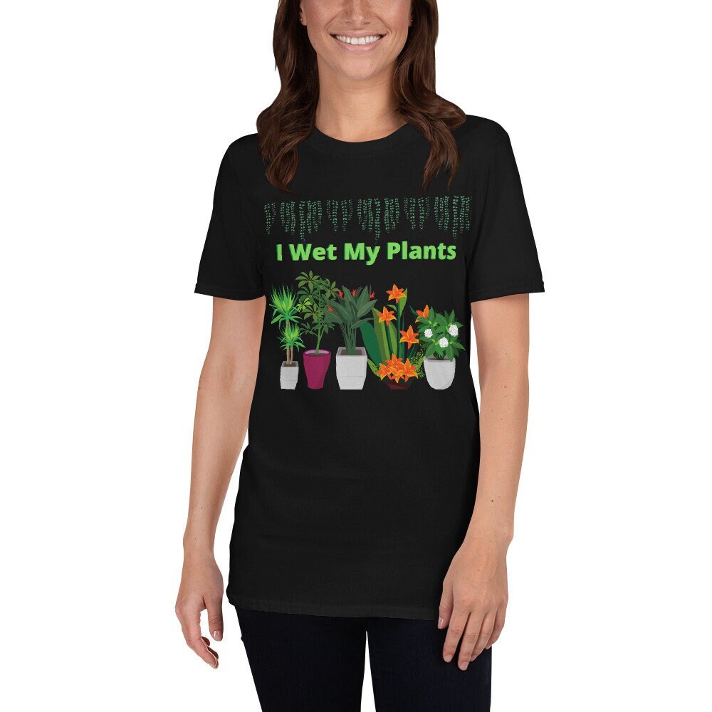 I Wet My Plants Silly Funny T-Shirt. Great Tee Shirt Gift Idea for Men and Women, Grandparents, Mom and Dad's that Love Plants and Gardening