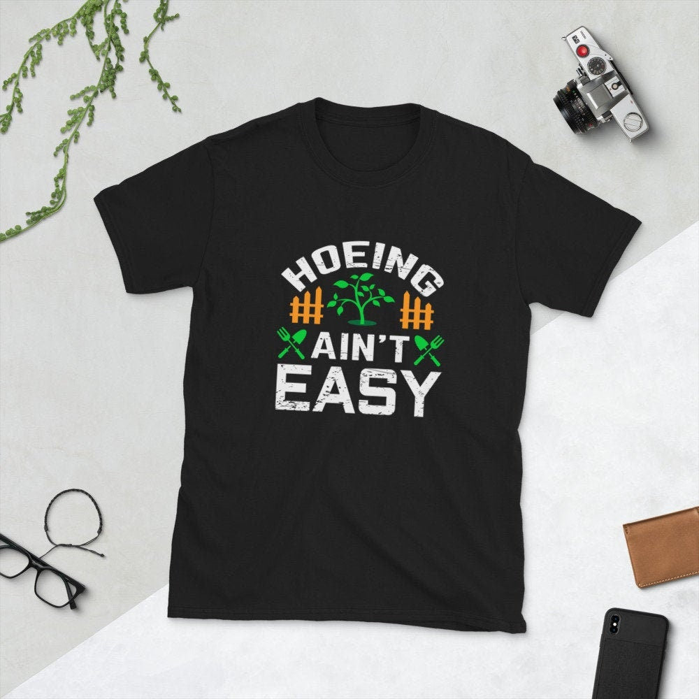 Hoeing Ain't Easy Silly Funny Sarcastic T-Shirt for Anyone that Loves Plants Flowers Perfect Tee Shirt for Moms Dads Grandparents Unisex Tee